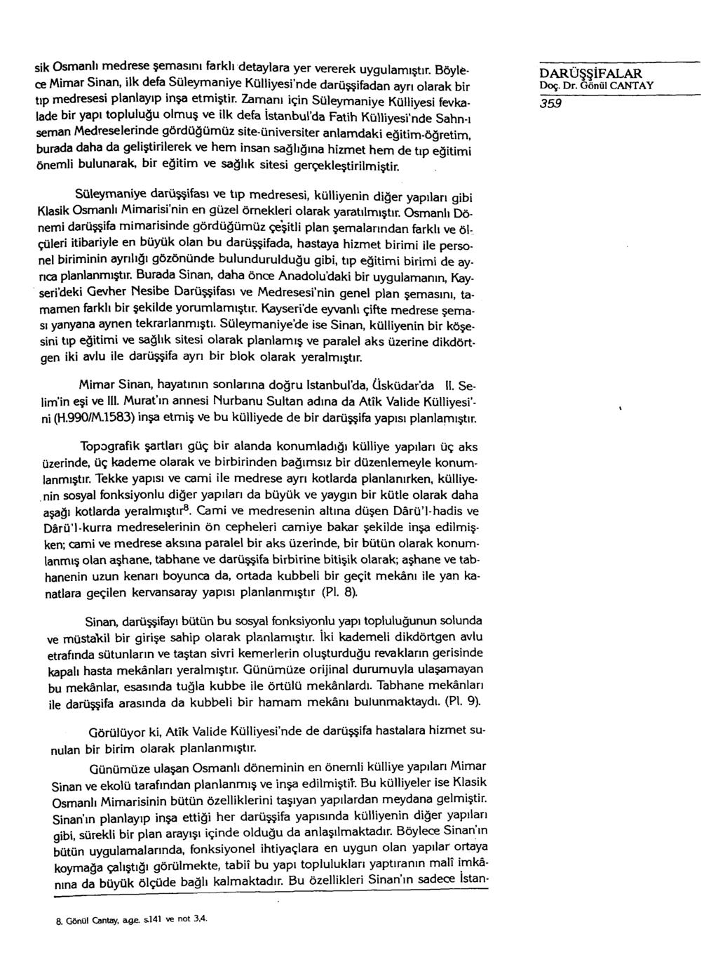 sik Osmanlı medrese şemasını farklı detaylara yer vererek uygulamıştır. Böylece Mimar Sinan, ilk defa Süleymaniye Külliyesinde darüşşifadan ayrı olarak bir tıp medresesi planlayıp inşa etmiştir.