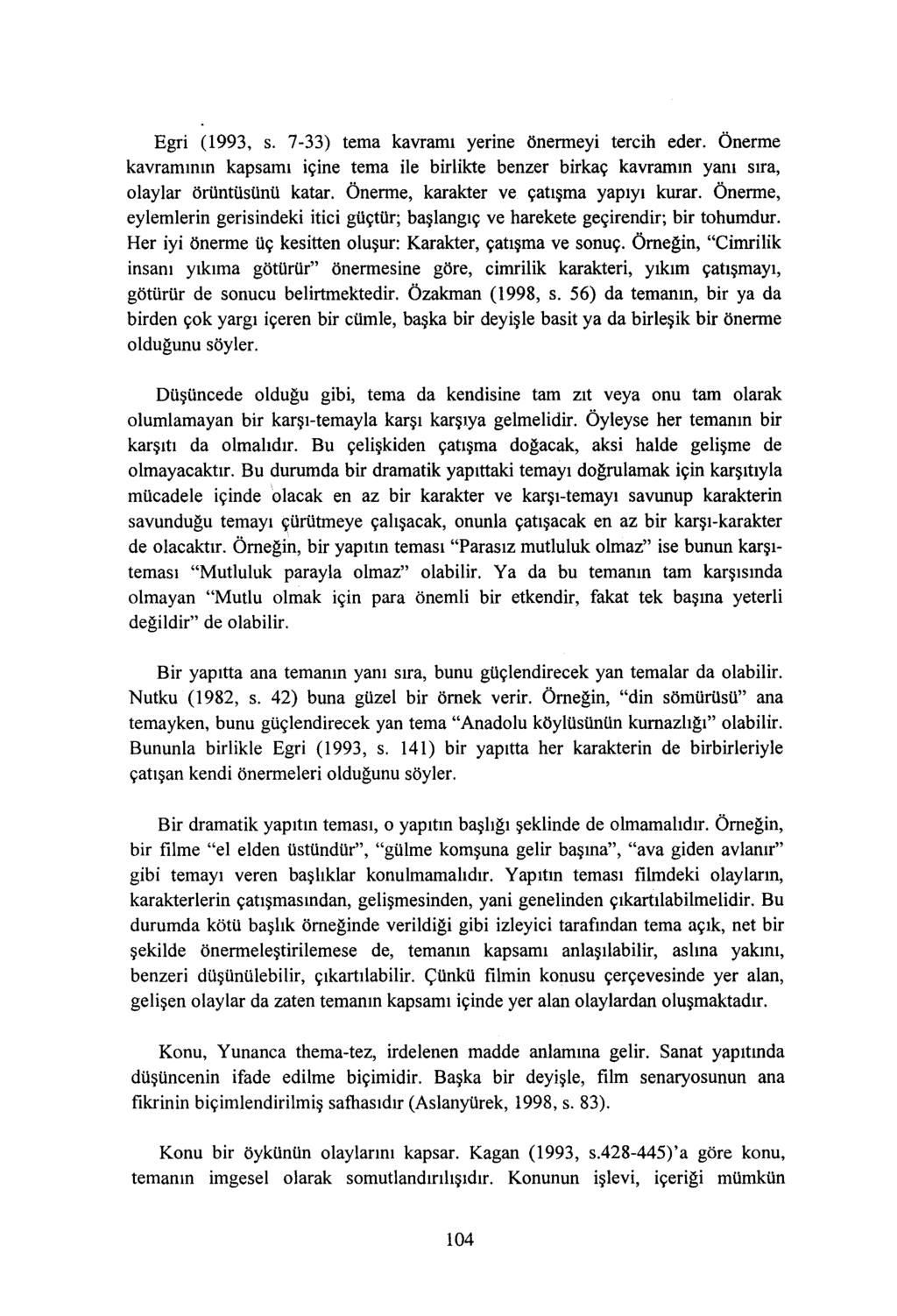 Egri (1993, s. 7-33) tema kavramı yerine önermeyi tercih eder. Önerme kavramının kapsamı içine tema ile birlikte benzer birkaç kavramın yanı sıra, olaylar örüntüsünü katar.