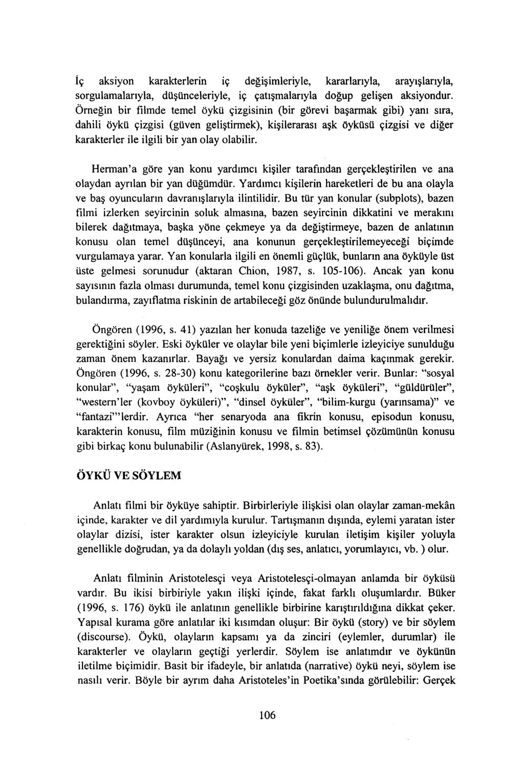 İç aksiyon karakterlerin iç değişimleriyle, kararlarıyla, arayışlarıyla, sorgulamalarıyla, düşünceleriyle, iç çatışmalarıyla doğup gelişen aksiyondur.