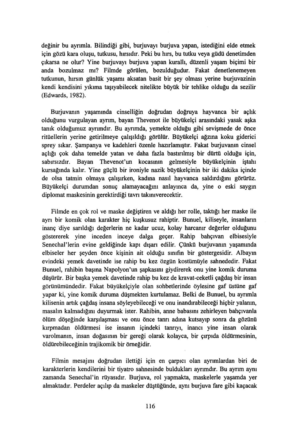 değinir bu ayrımla. Bilindiği gibi, burjuvayı burjuva yapan, istediğini elde etmek için gözü kara oluşu, tutkusu, hırsıdır. Peki bu hırs, bu tutku veya güdü denetimden çıkarsa ne olur?