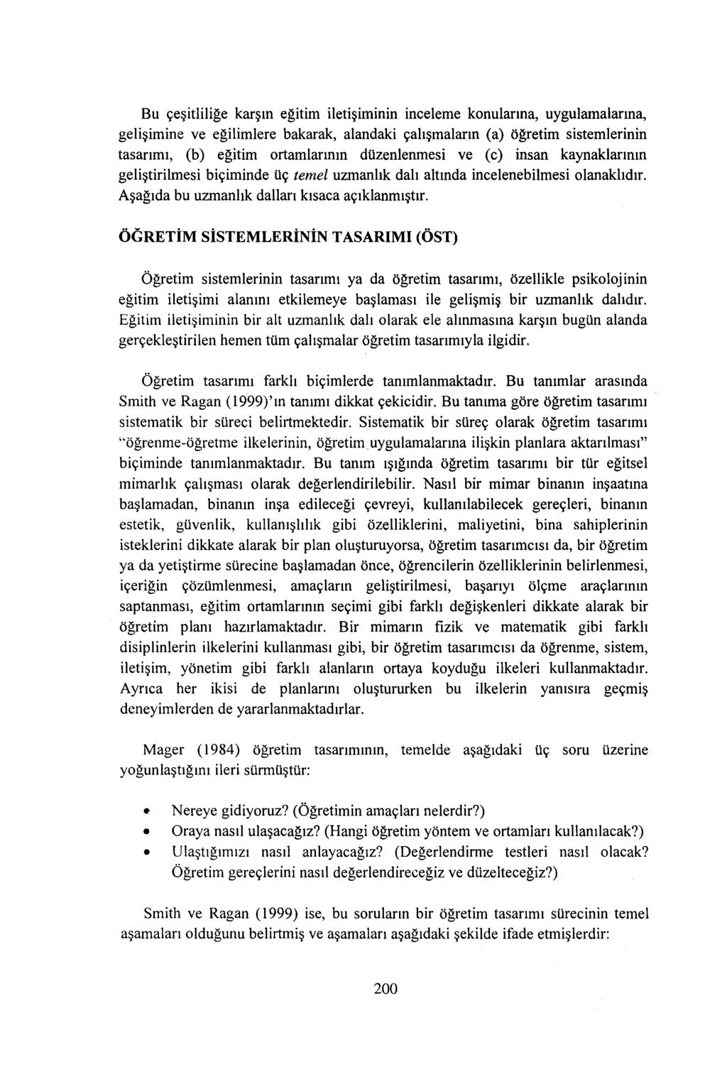 Bu çeşitliliğe karşın eğitim iletişiminin inceleme konularına, uygulamalarına, gelişimine ve eğilimlere bakarak, alandaki çalışmaların (a) öğretim sistemlerinin tasarımı, (b) eğitim ortamlarının