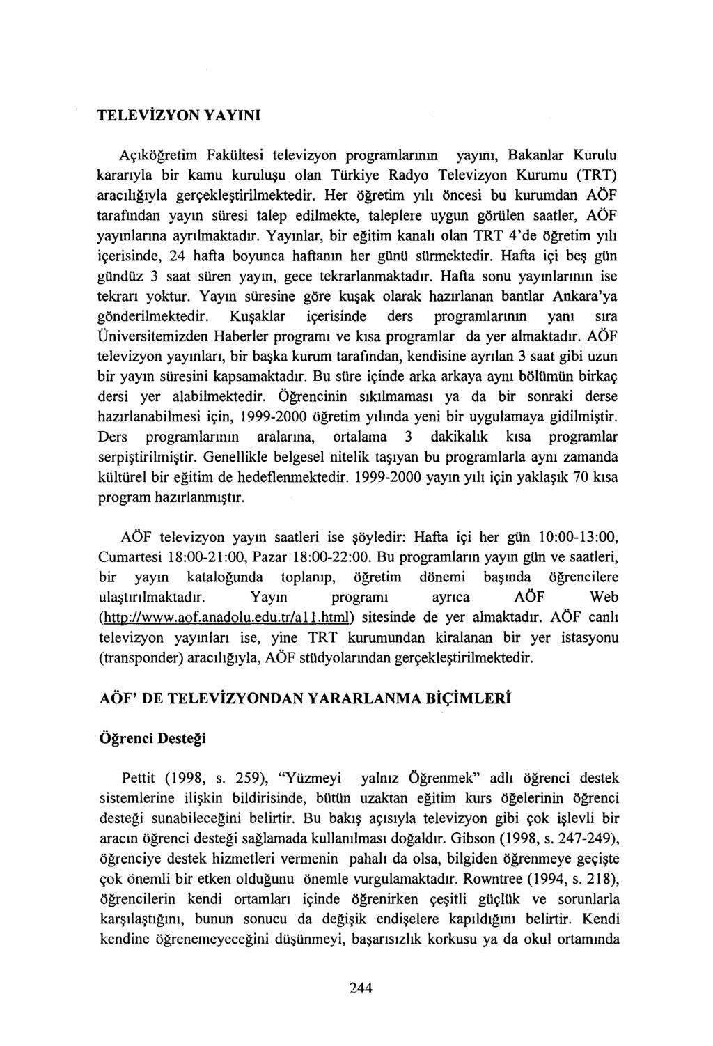 TELEVİZYON YAYıNı Açıköğretim Fakültesi televizyon programlarının yayını, Bakanlar Kurulu kararıyla bir kamu kuruluşu olan Türkiye Radyo Televizyon Kurumu (TRT) aracılığıyla gerçekleştirilmektedir.