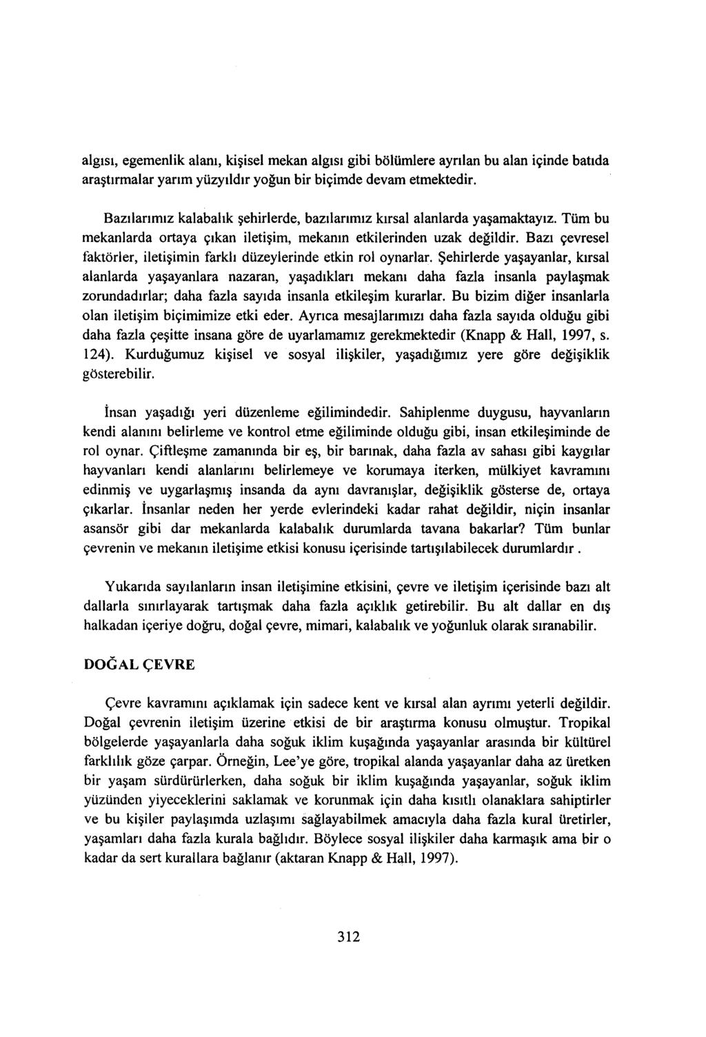 algısı, egemenlik alanı, kişisel mekan algısı gibi bölümlere ayrılan bu alan içinde batıda araştırmalar yarım yüzyıldır yoğun bir biçimde devam etmektedir.