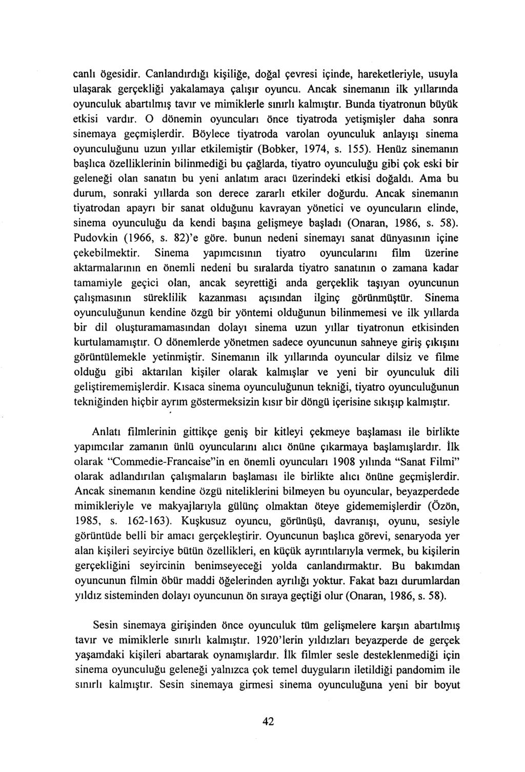 canlı ögesidir. Canlandırdığı kişiliğe, doğal çevresi içinde, hareketleriyle, usuyla ulaşarak gerçekliği yakalamaya çalışır oyuncu.