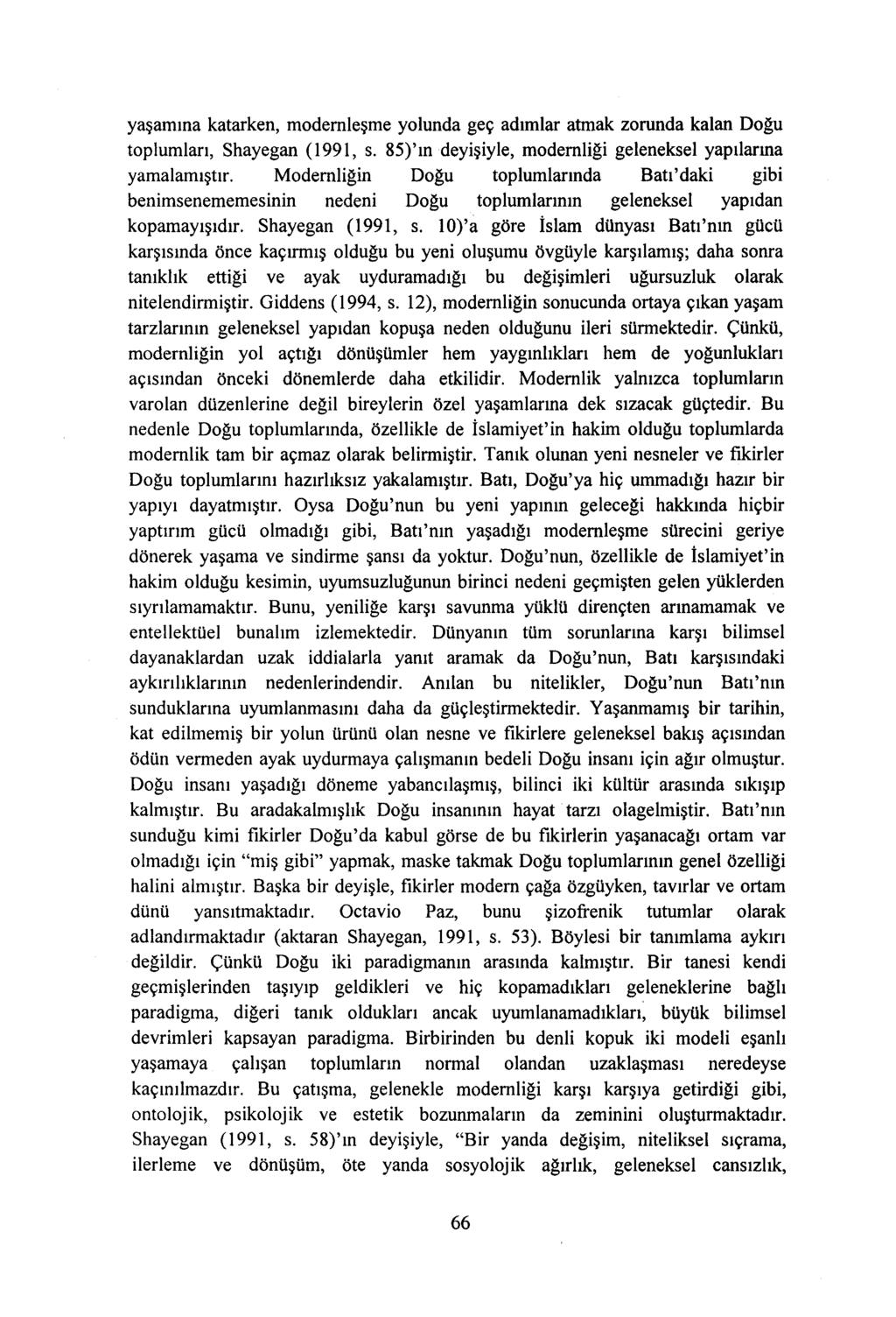 yaşamına katarken, modernleşme yolunda geç adımlar atmak zorunda kalan Doğu toplumları, Shayegan (1991, s. 85)'ındeyişiyle, modernliği geleneksel yapılarına yamalamıştır.