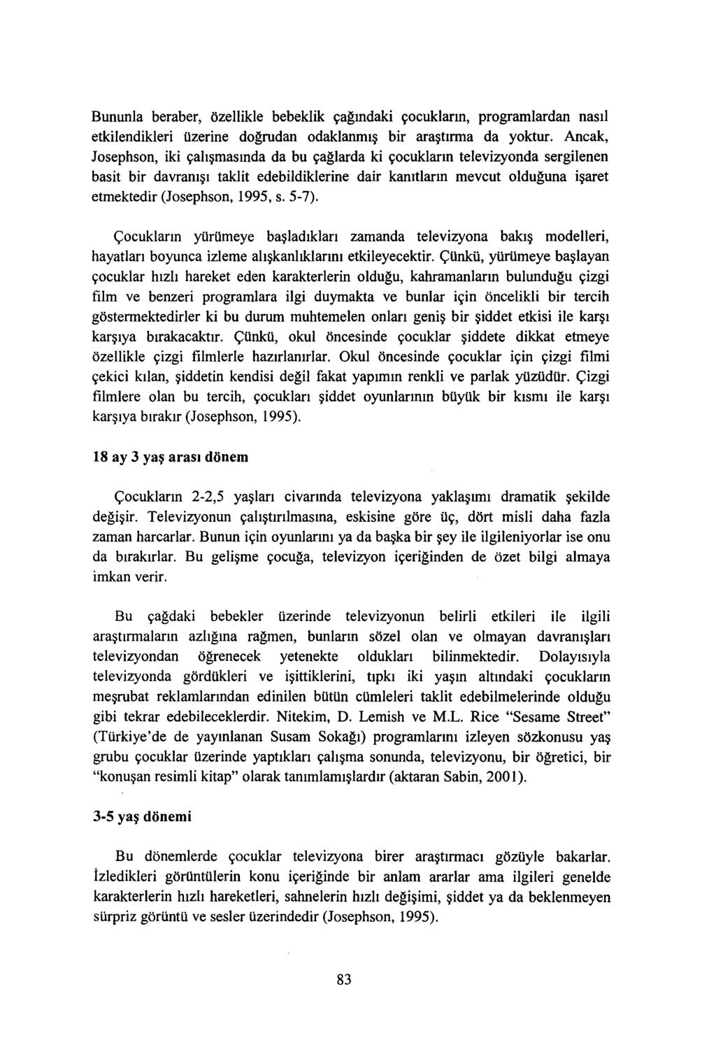 Bununla beraber, özellikle bebeklik çağındaki çocukların, programlardan nasıl etkilendikleri üzerine doğrudan odaklanmış bir araştırma da yoktur.