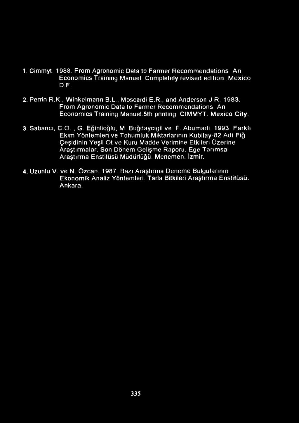 1. Cimmyt. 1988. From Agronomic Data to Farmer Recommendations An Economics Training Manuel Completely revised edition. M exico D.F. 2. Perrin R.K., VVinkelmann B.L., Moscardi E.R., and Anderson J R.