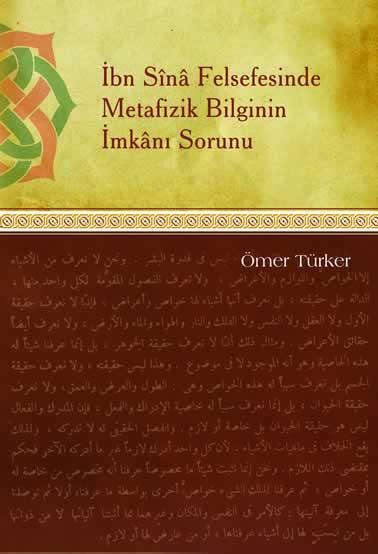 com Ömer Türker, İbn Sînâ Felsefesinde Metafizik Bilginin İmkânı Sorunu isimli eseriyle varlık hakkında küllî bir bilgiye ulaşmak ve bu bilgiyi bir bilim olarak inşa edebilmek anlamında metafizik