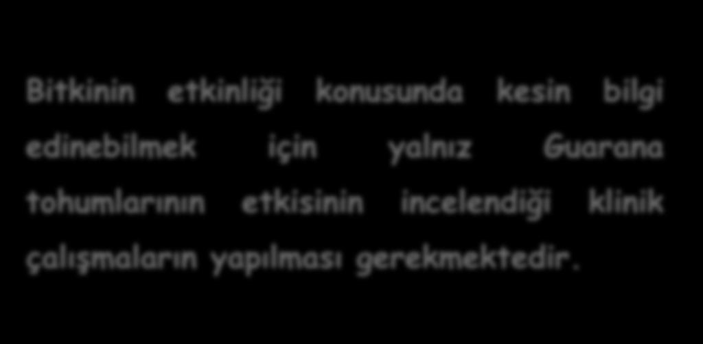 Bitkinin etkinliği konusunda kesin bilgi edinebilmek için yalnız Guarana