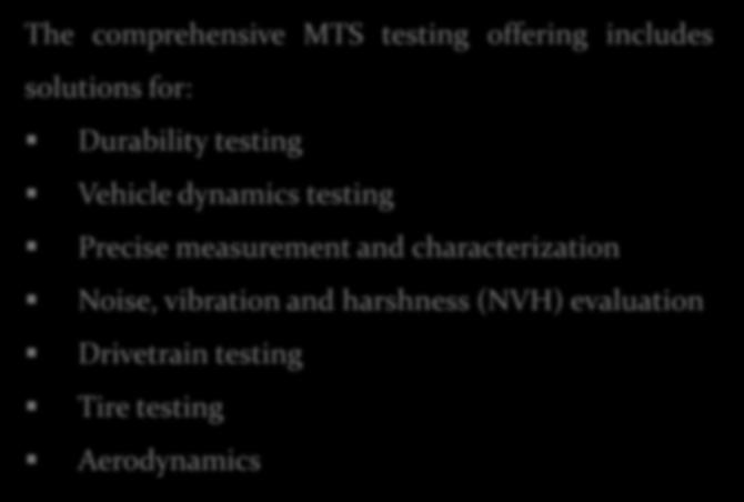 Ürün Doğrulama Test Pistleri (Proving Ground) The comprehensive MTS testing offering includes solutions for: Durability testing Vehicle