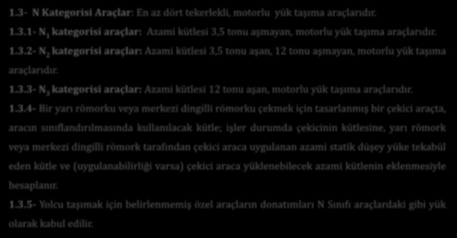 AİTM - Sınıflandırma 1.3- N Kategorisi Araçlar: En az dört tekerlekli, motorlu yük taşıma araçlarıdır. 1.3.1- N 1 kategorisi araçlar: Azami kütlesi 3,5 tonu aşmayan, motorlu yük taşıma araçlarıdır. 1.3.2- N 2 kategorisi araçlar: Azami kütlesi 3,5 tonu aşan, 12 tonu aşmayan, motorlu yük taşıma araçlarıdır.