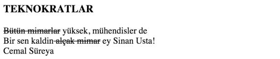 <title></title> <h3> TEKNOKRATLAR </h3> <s>bütün mimarlar</s> yüksek, mühendisler de <br> Bir sen kaldın<strike> alçak mimar</strike> ey Sinan Usta!