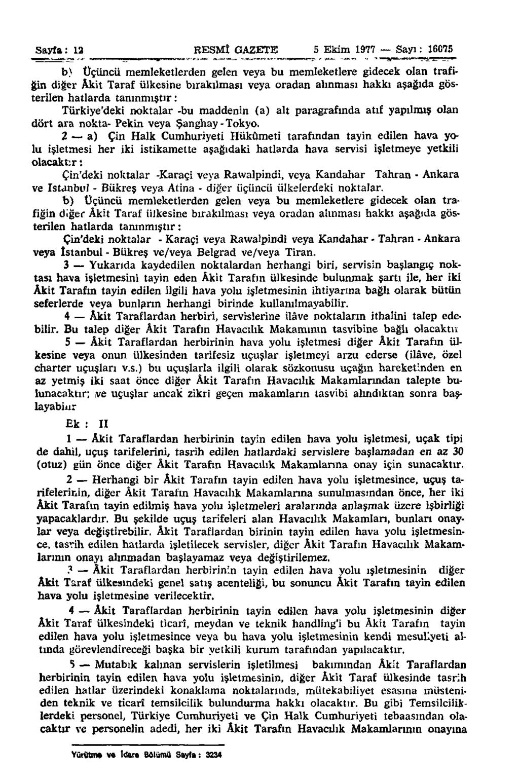 Sayfa: 12 RESMÎ GAZETE 5 Ekim 1977 Sayı: 16075 b) Üçüncü memleketlerden gelen veya bu memleketlere gidecek olan trafiğin diğer Akit Taraf ülkesine bırakılması veya oradan alınması hakkı aşağıda