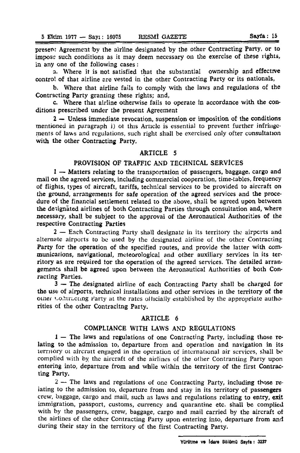 5 Ekim 1977 Sayı: 16075 RESMÎ GAZETE Sayfa: 15 present Agreement iby the airline designated by the other Contracting Party, or to impose such conditions as it may deem necessary on the exercise of