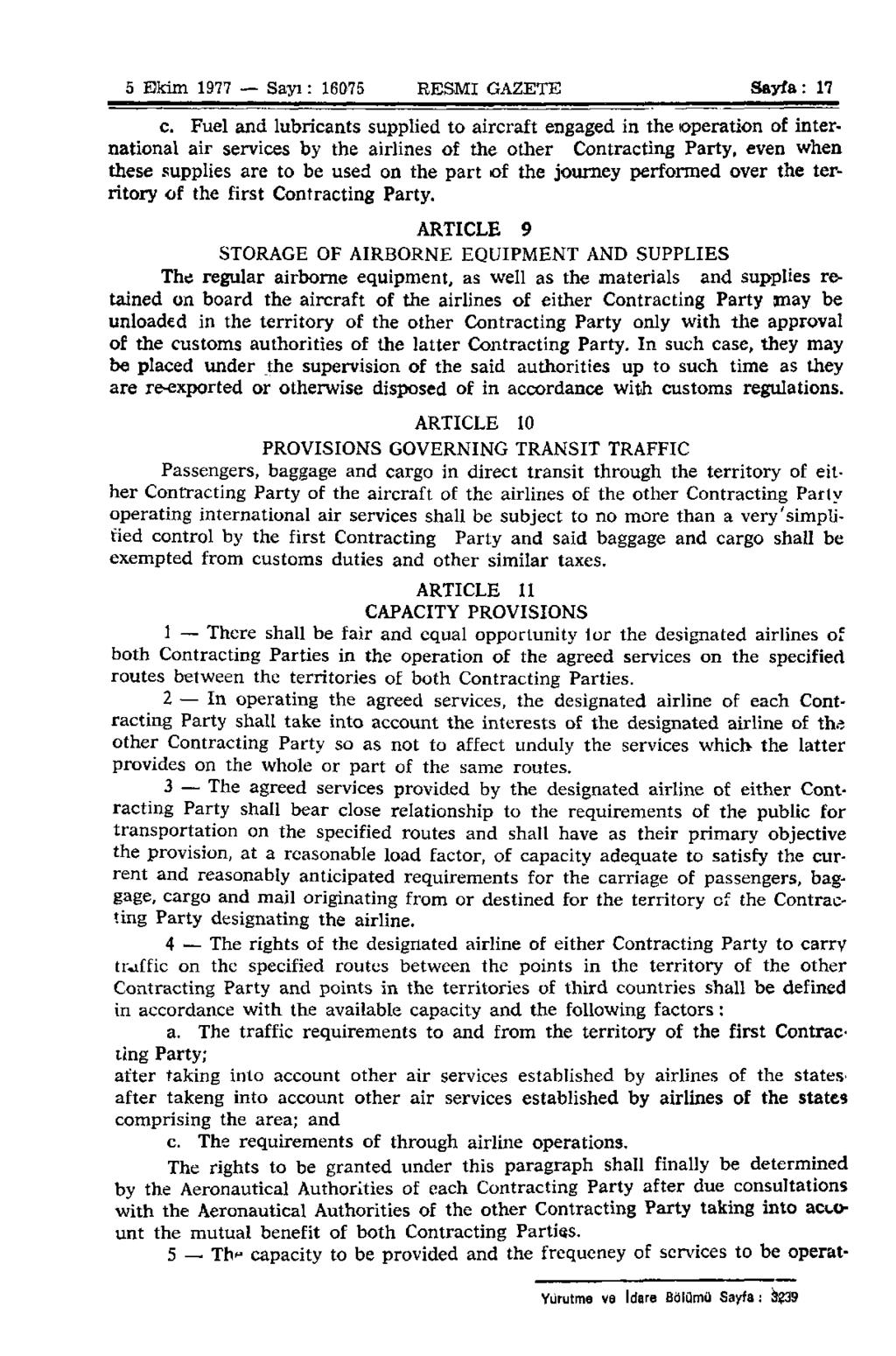 5 Ekim 1977 Sayı: 16075 RESMİ GAZETE Sayfa: 17 c Fuel and lubricants supplied to aircraft engaged in the operation of international air services by the airlines of the other Contracting Party, even