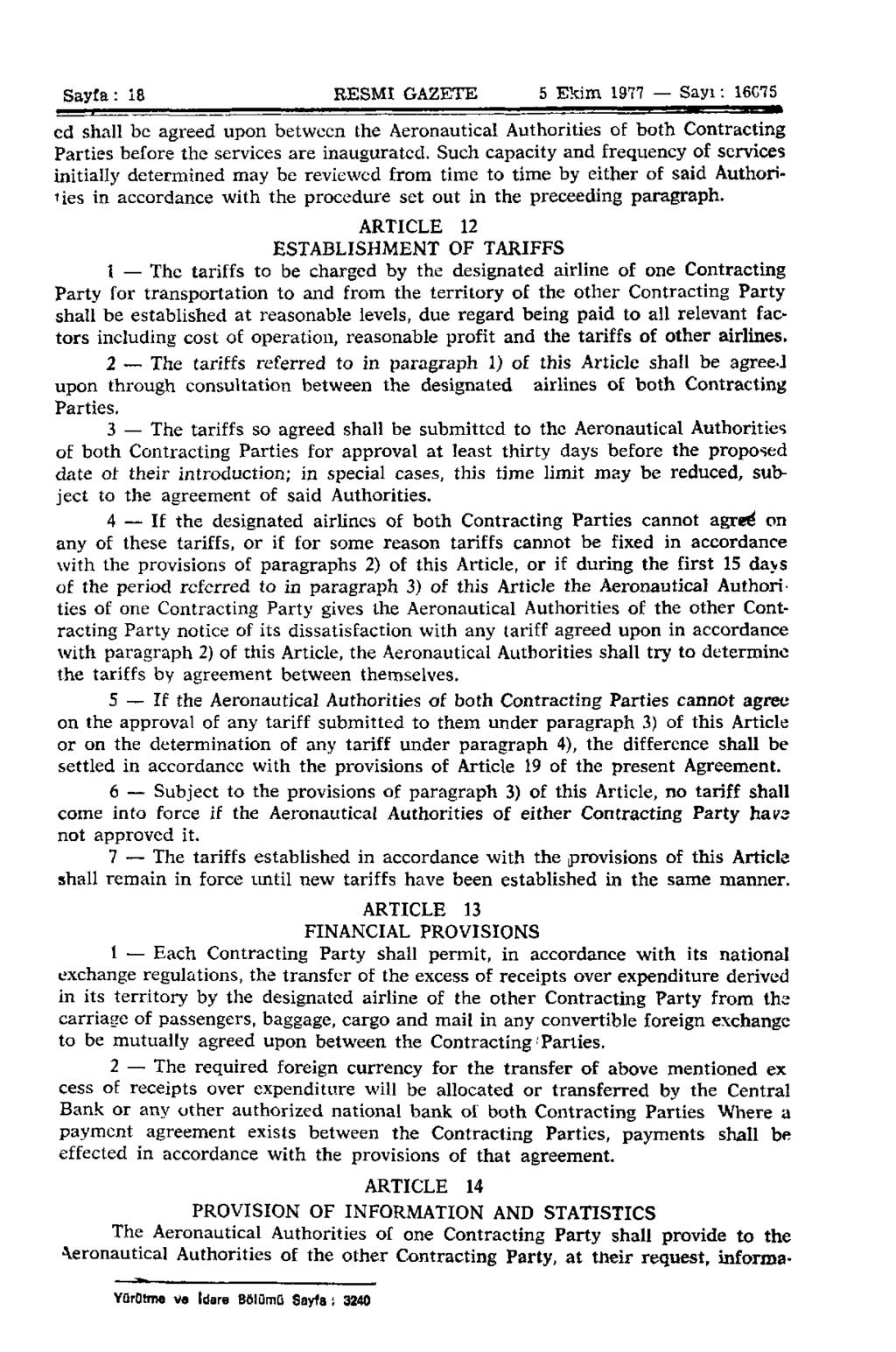 Sayfa: 18 RESMİ GAZETE 5 Ekim 1977 Sayı: 16075 ed shall be agreed upon between the Aeronautical Authorities of both Contracting Parties before the services are inaugurated.