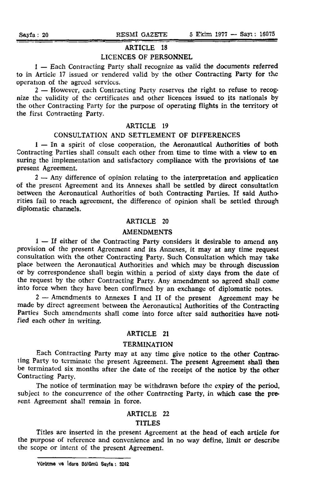 Sayfa: 20 RESMÎ GAZETE 5 Ekim 1977 Sayı: 16075 ARTICLE 18 LICENCES OF PERSONNEL 1 Each Contracting Party shall recognize as valid the documents referred to in Article 17 issued or rendered valid by