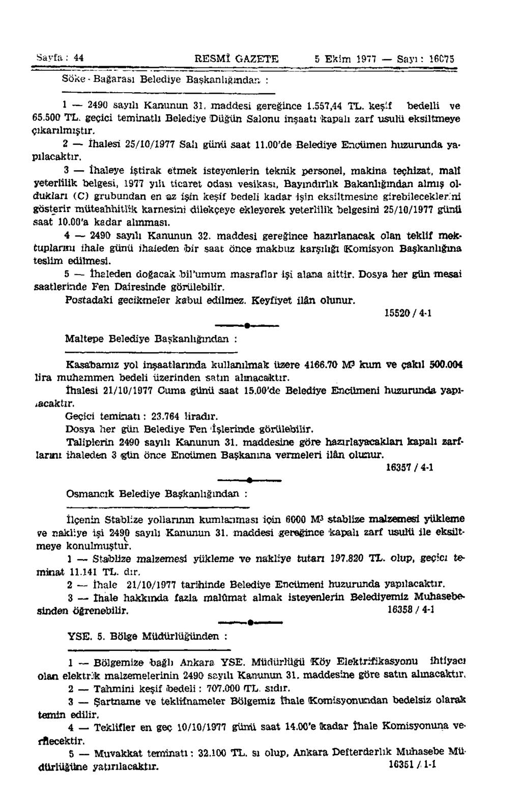 Sayfa : 44 RESMÎ GAZETE 5 Ekim 1977 Sayı: 16C75 Söke Bağarası Belediye Başkanlığından : 1 2490 sayılı Kanunun 31. maddesi gereğince 1.557,44 TL. keşif bedelli ve 65.500 TL.