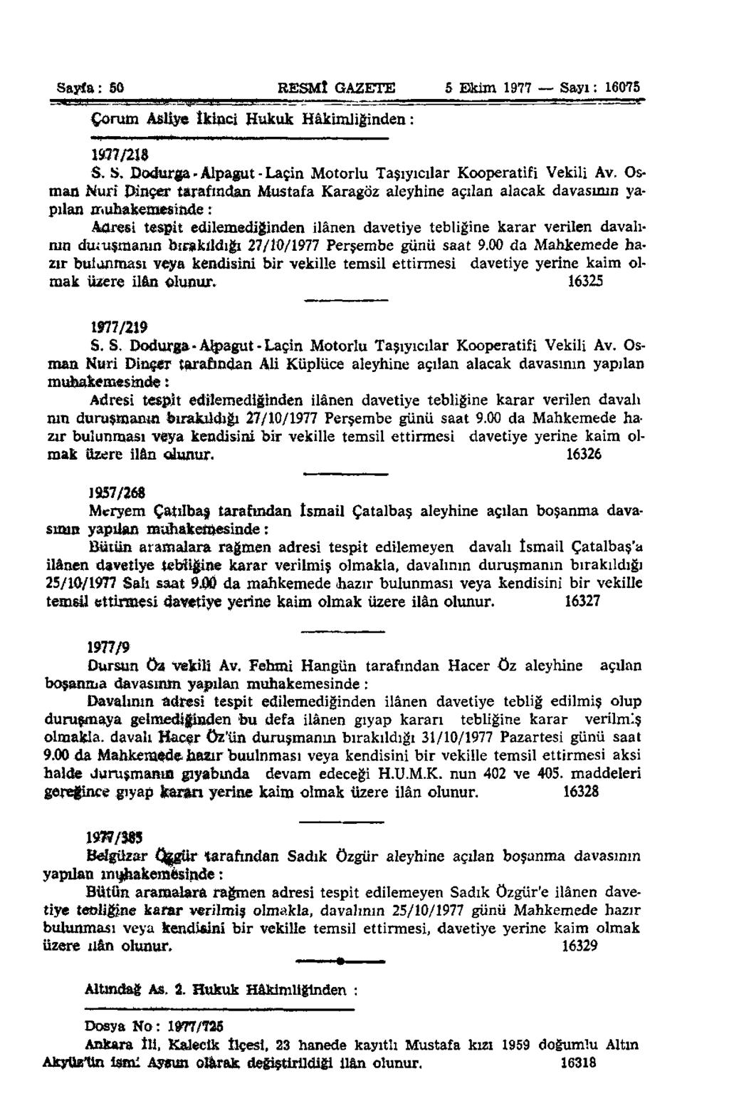 Sayfa: 50 RESMÎ GAZETE 5 Ekim 1977 Sayı: 16075 Çorum Asliye İkinci Hukuk Hâkimliğinden: ım/m S. S. Dodurga - Alpagut - Laçin Motorlu Taşıyıcılar Kooperatifi Vekili Av.