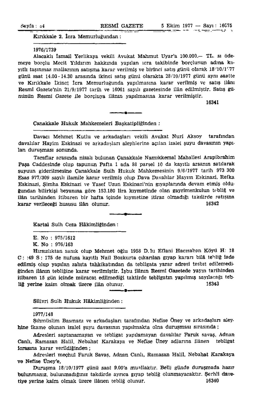 Sayfa: 04 RESMÎ GAZETE 5 Ekim 1977 Sayı: 16C75 Kırıkkale 2. İcra Memurluğundan: 1976/1739 Alacaklı İsmail Yerlikaya vekili Avukat Mahmut Uyar'a 100.000 TL.