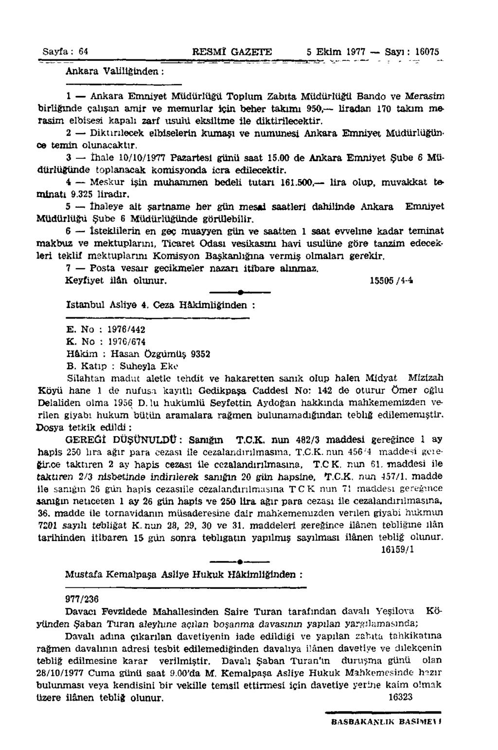 Sayfa: 64 RESMİ GAZETE 5 Ekim 1977 Sayı: 16075 Ankara Valiliğinden: 1 Ankara Emniyet Müdürlüğü Toplum Zabıta Müdürlüğü Bando ve Merasim birliğinde çalışan amir ve memurlar için beher takımı 950,