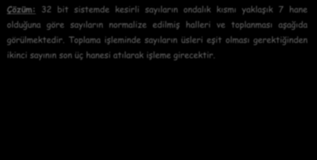 Örnek 2.3: 151.6435 ve 0.7926325 sayılarının 32-bit bilgisayarda toplanması işlemini irdeleyiniz.