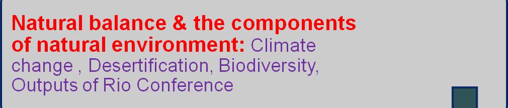 GENEL BAKIŞ Doğal denge ve Doğal çevrenin bileşenleri: İklim değişimi, Çölleşme, Biyolojik