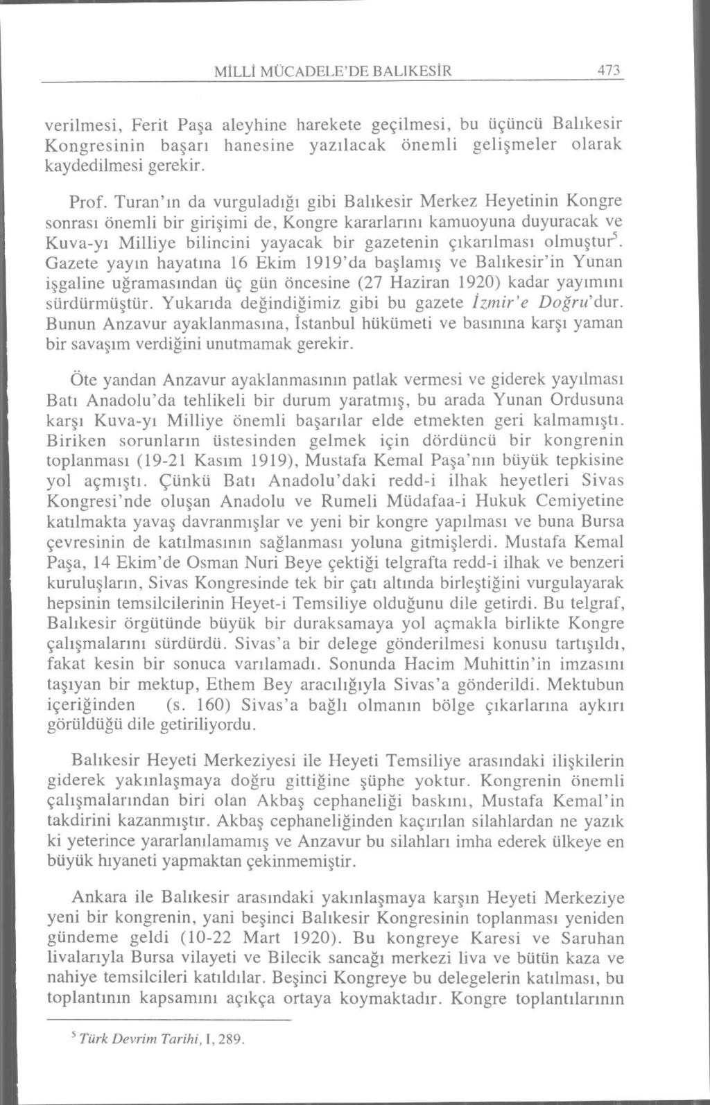 MILLI MÜCADELE'DE BALıKESIR 473 verilmesi, Ferit Paşa aleyhine harekete geçilmesi, bu üçüncü Balıkesir Kongresinin başarı hanesine yazılacak önemli gelişmeler olarak kaydedilmesi gerekir. Prof.