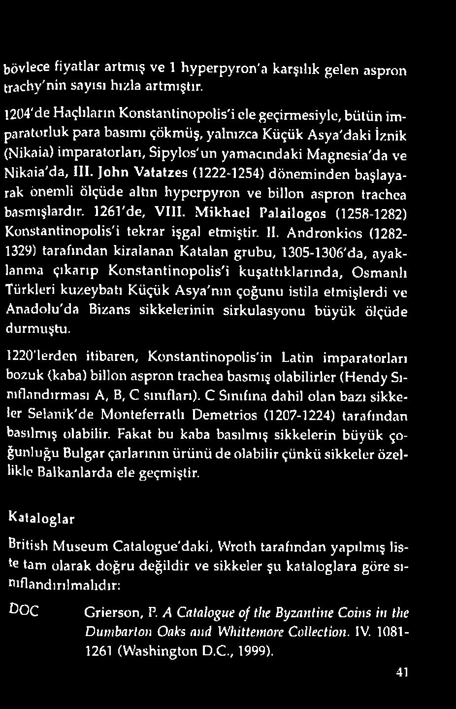 Andronkios (1282-1329) tarafından kiralanan Katalan grubu, 1305-1306'da, ayaklanma çıkarıp Konstantinopolis'i kuşattıklarında, Osmanlı Türkleri kuzeybatı Küçük Asya'nın çoğunu istila etmişlerdi ve