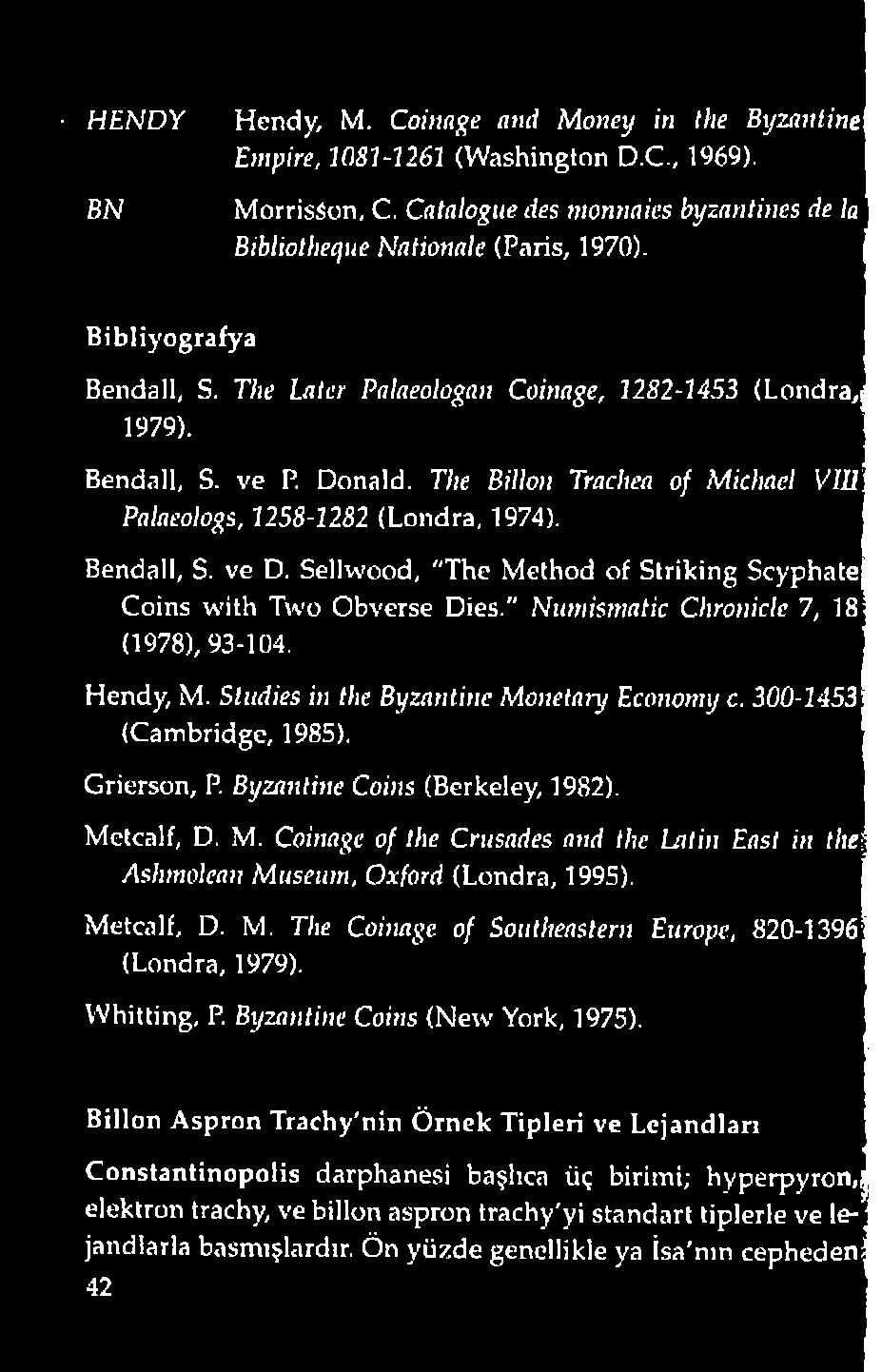 Sellvvood, "The Method of Striking Scyphate Coins with T\vo Obverse Dies." Numismatic Clıronicle 7, 18 (1978), 93-104. Hendy, M. Sludies in tlıc Byzarıtiııe Monelary Economyc.