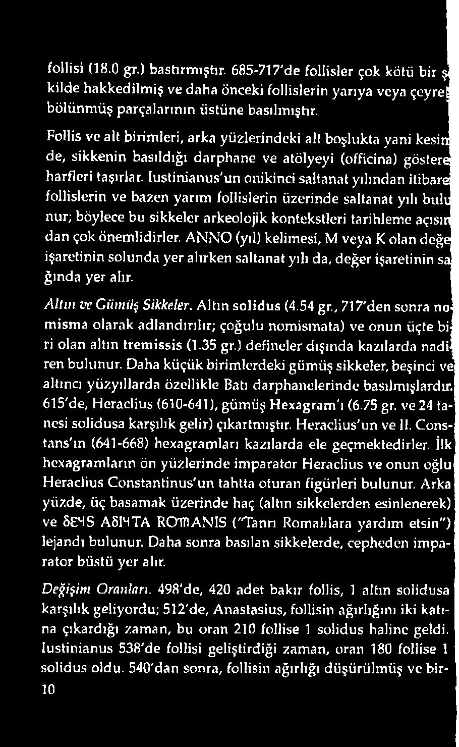 54 gr, 717'den sonra no misma olarak adlandırılır; çoğulu nomismata) ve onun üçte biri olan altın tremissis (1.35 gr.) defineler dışında kazılarda nadiren bulunur.