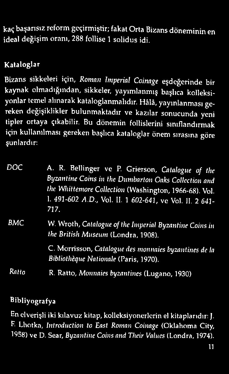 Grierson, Catalogue of the Byzanline Coins in the Dumbarton Oaks Colleclion and the VVhittemore Collection (VVashington, 1966-68). Vol. 1. 491-602 A.D., Vol. II. 1 602-641, ve Vol. II. 2 641-717. VV. VVroth, Catalogue of the hnperial Byzanline Coins in the British Mııseıını (Londra, 1908).