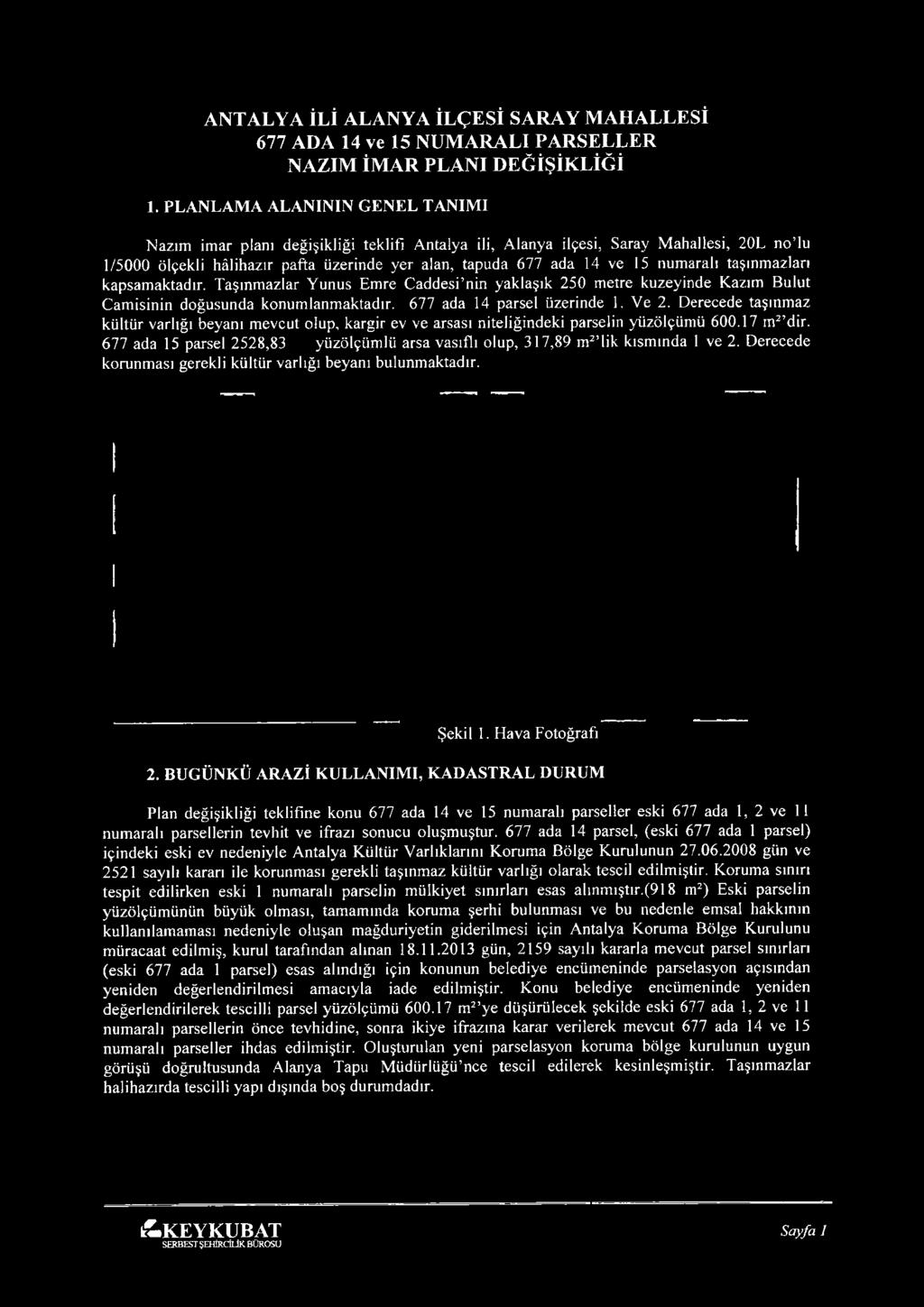 677 ada 15 parsel 2528,83 yüzölçüm lü arsa vasıflı olup, 317,89 m^ lik kısm ında 1 ve 2. D erecede korunm ası gerekli kültür varlığı beyanı bulunm aktadır. Şekil 1. H ava Fotoğrafı 2.