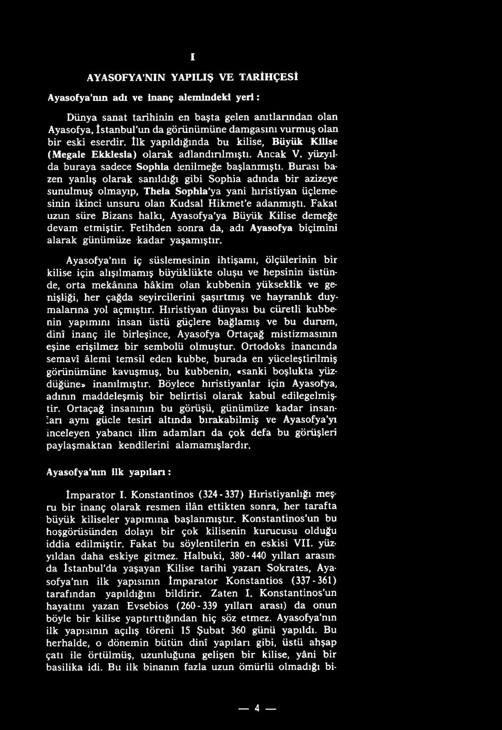 Ayasofya nın iç süslemesinin ihtişamı, ölçülerinin bir kilise için alışılmamış büyüklükte oluşu ve hepsinin üstünde, orta mekânına hâkim olan kubbenin yükseklik ve genişliği, her çağda seyircilerini