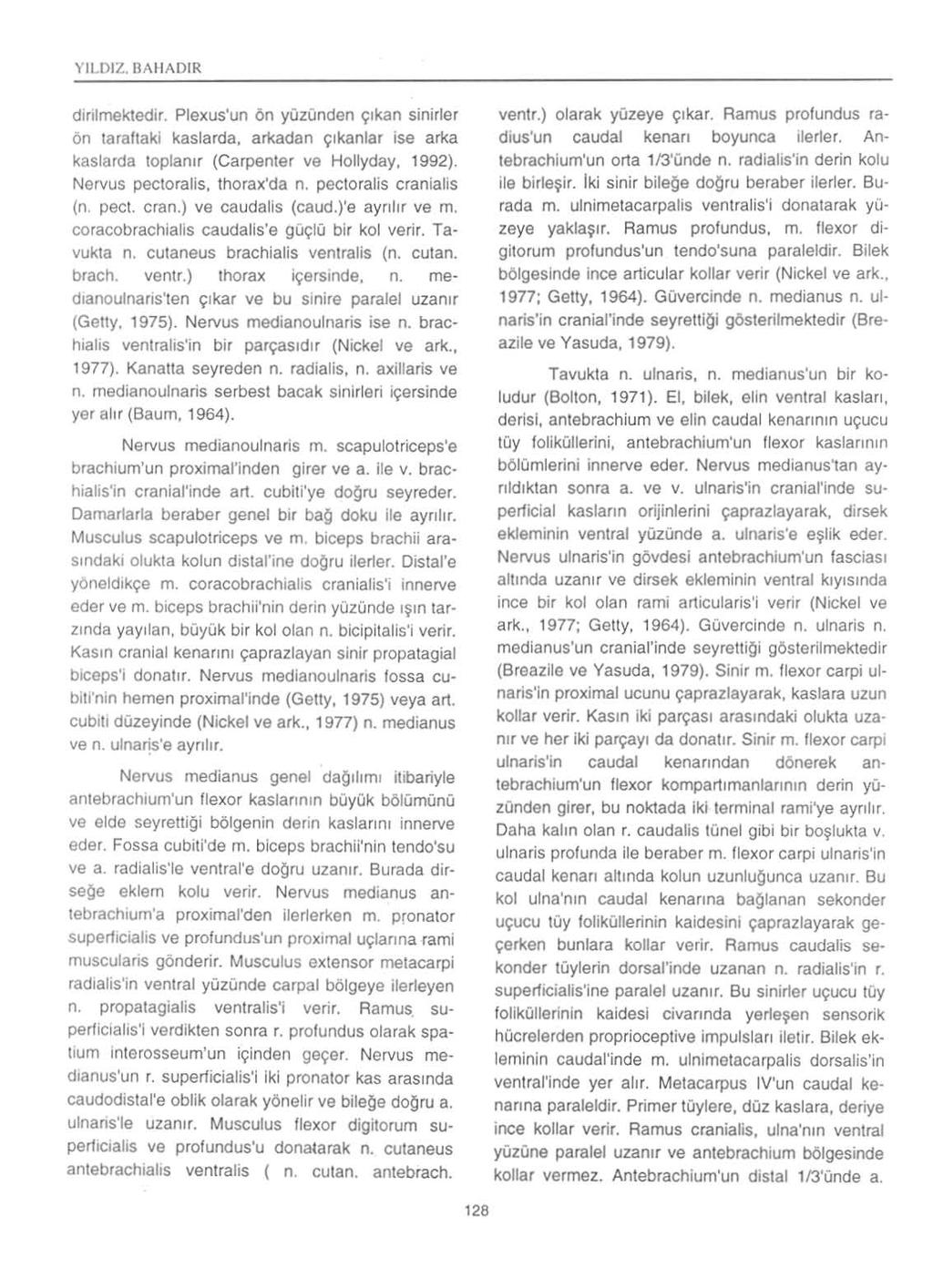 YILDIZ.I1AIIADIR dirilmektedir. Plexus'un On yozonden ';Ikan sinirler 6n taraftaki kaslarda, arkadan ((Ikanlar ise arka kaslarda toplanlr (Carpenter ve Hollyday, 1992). Nervus pectoralis, thorax'da n.