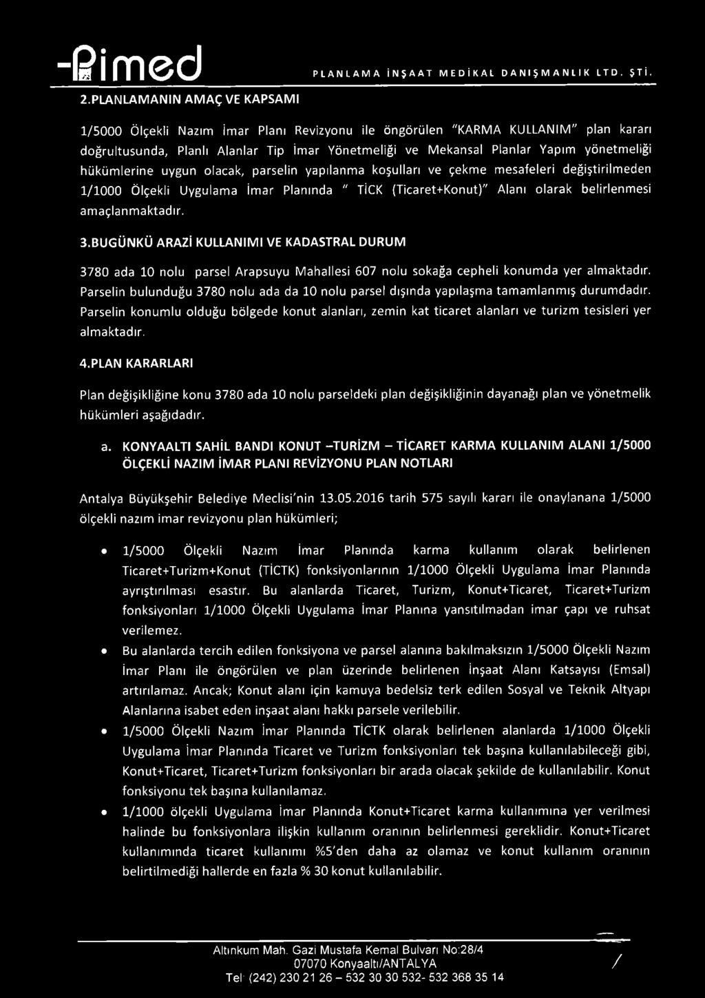 olacak, parselin yapılanma koşulları ve çekme mesafeleri değiştirilmeden 1/1000 Ölçekli Uygulama İmar Planında " TİCK (Ticaret+Konut)" Alanı olarak belirlenmesi am açlanm aktadır. 3.