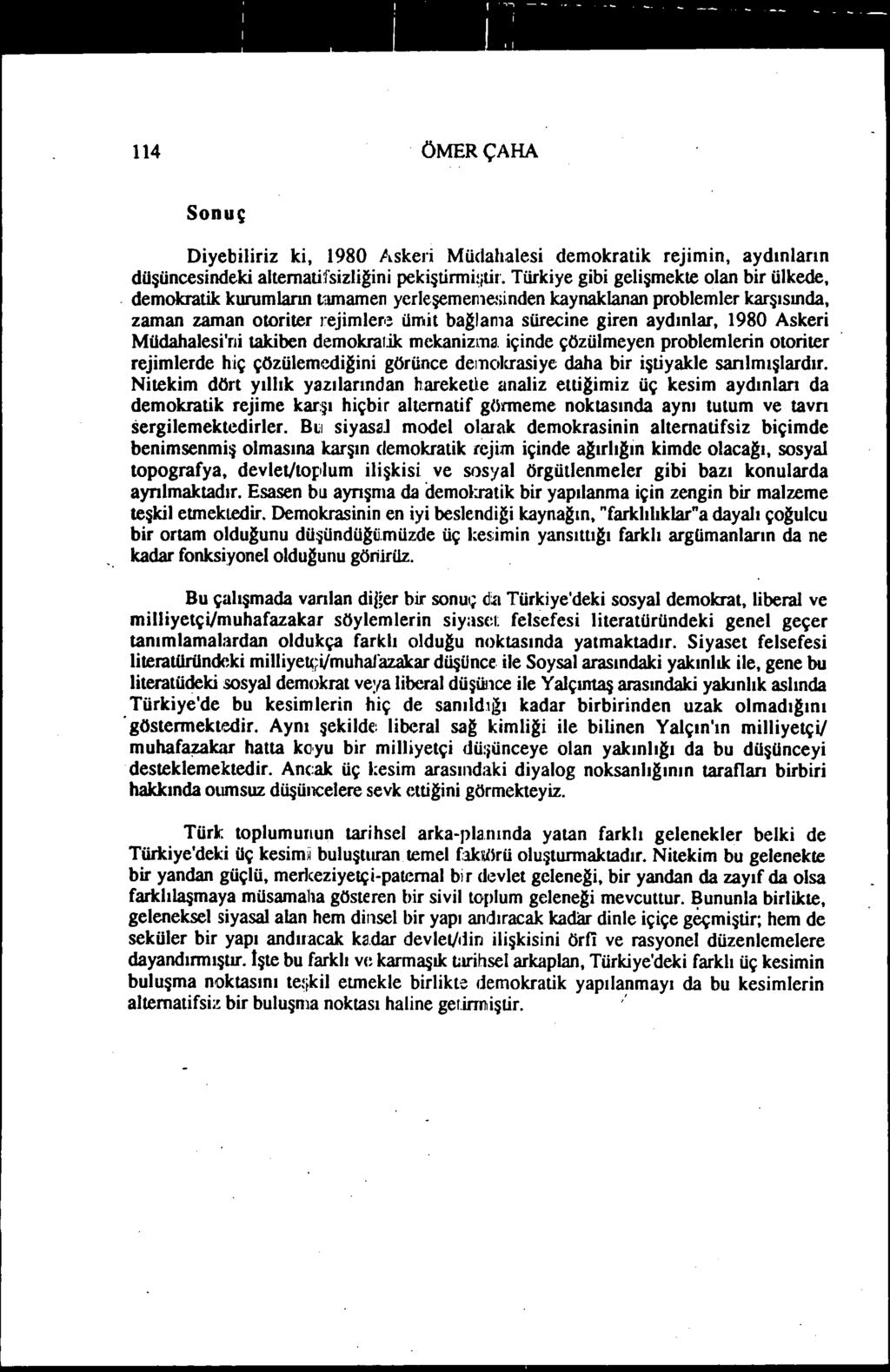 ; i' -.~- -. - -- - - i, i 114 ÖMERÇAHA Sonuç Diyebiliriz ki, 1980 Askeri Müdahalesi demokratik rejımın, aydınların düşüncesindeki alternatifsizliğini pekiştirmilitir.