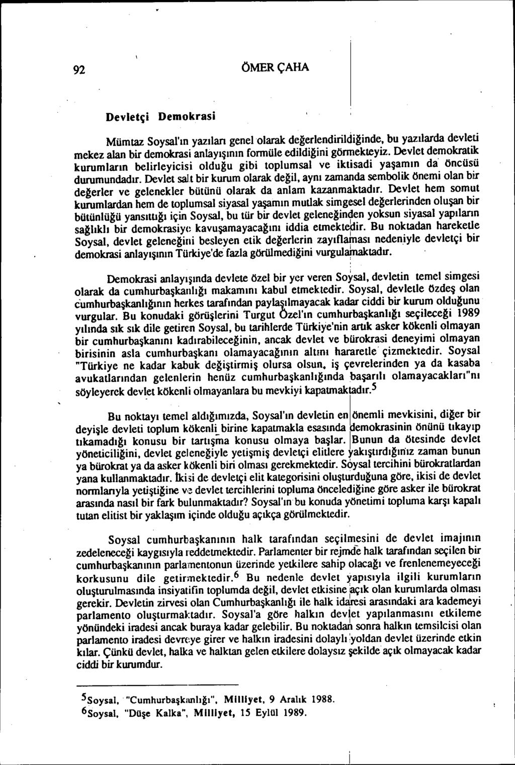 92 ÖMERÇAHA Devletçi Demokrasi Mümtaz Soysaı'ın yazılan genelolarak değerlendirildiğinde, bu yazılarda devleti mekez alan bir demokrasi anlayışının fonnü1e edildiğini gönnekteyiz.