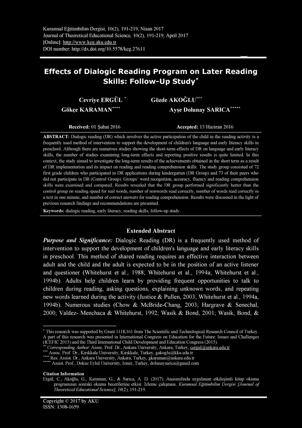 .. Received: 01 Şubat 2016 Accepted: 13 Haziran 2016 ABSTRACT: Dialogic reading (DR) which involves the active participation of the child in the reading activity is a frequently used method of
