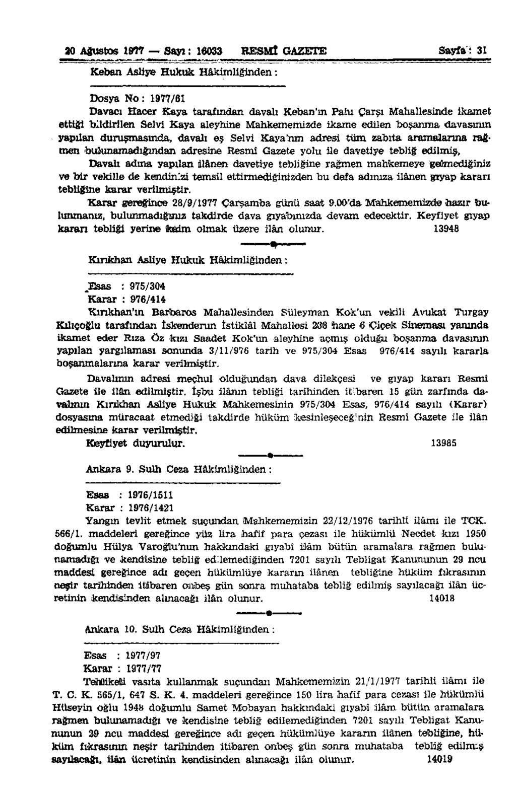 20 Ağustos 1977 Sayı: 16033 RESMÎ GAZETE Sayla: 31 Keban Asliye Hukuk Hâkimliğinden: Dosya No: 1977/61 Davacı Hacer Kaya tarafından davalı Keban'ın Palu Çarşı Mahallesinde ikamet ettiği bildirilen