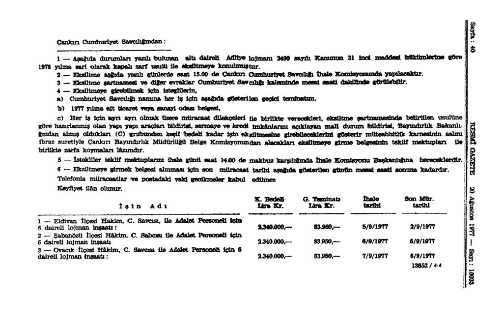 Çankırı Cumhuriyet Savcılığından: 1 Aşağıda durumları yazılı bulunan altı daireli Adliye lojmanı 3490 sayılı Kanunun 31 İnci itiark1ın»tf MlktliTiVırtne göre 1978 yılma sari olarak kapalı zarf usulü