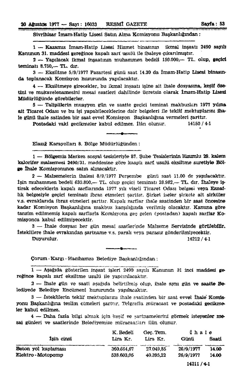 20 Ağustos 1977 Sayı: 16033 RESMÎ GAZETE Sayfa: 53 Sivrihisar İmam-Hatip Lisesi Satın Alma Komisyonu Başkanlığından: 1 Kazamız Îmam-Hatip Lisesi Hizmet binasının ikmal inşaatı 2490 sayılı Kanunun 31.