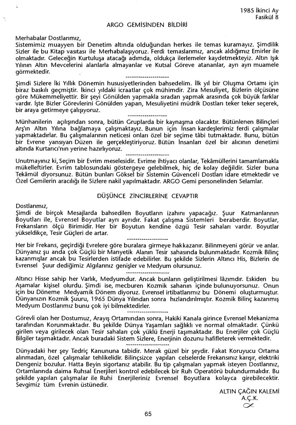 ARGO GEMiSiNDEN BiLDIRi 1985 ikinci Ay Merhabalar Sistemimiz muayyen bir Denetim altinda oldugundan herkes ile temas kuramayiz. Simdilik Sizler ile bu Kitap vasitasi ile Merhabalasiyoruz.