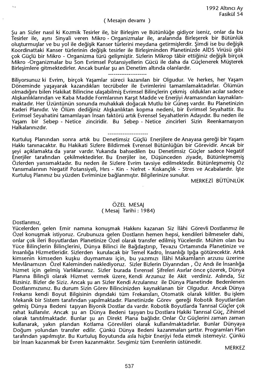 ( Mesajin devami ) 1992 Altinci Ay Su an Sizler nasil ki Kozmik Tesirler ile, bir Birlesim ve Bütünlüge gidiyor iseniz, onlar da bu Tesirler ile, ayni Sinyali veren Mikro - Organizmalar ile,