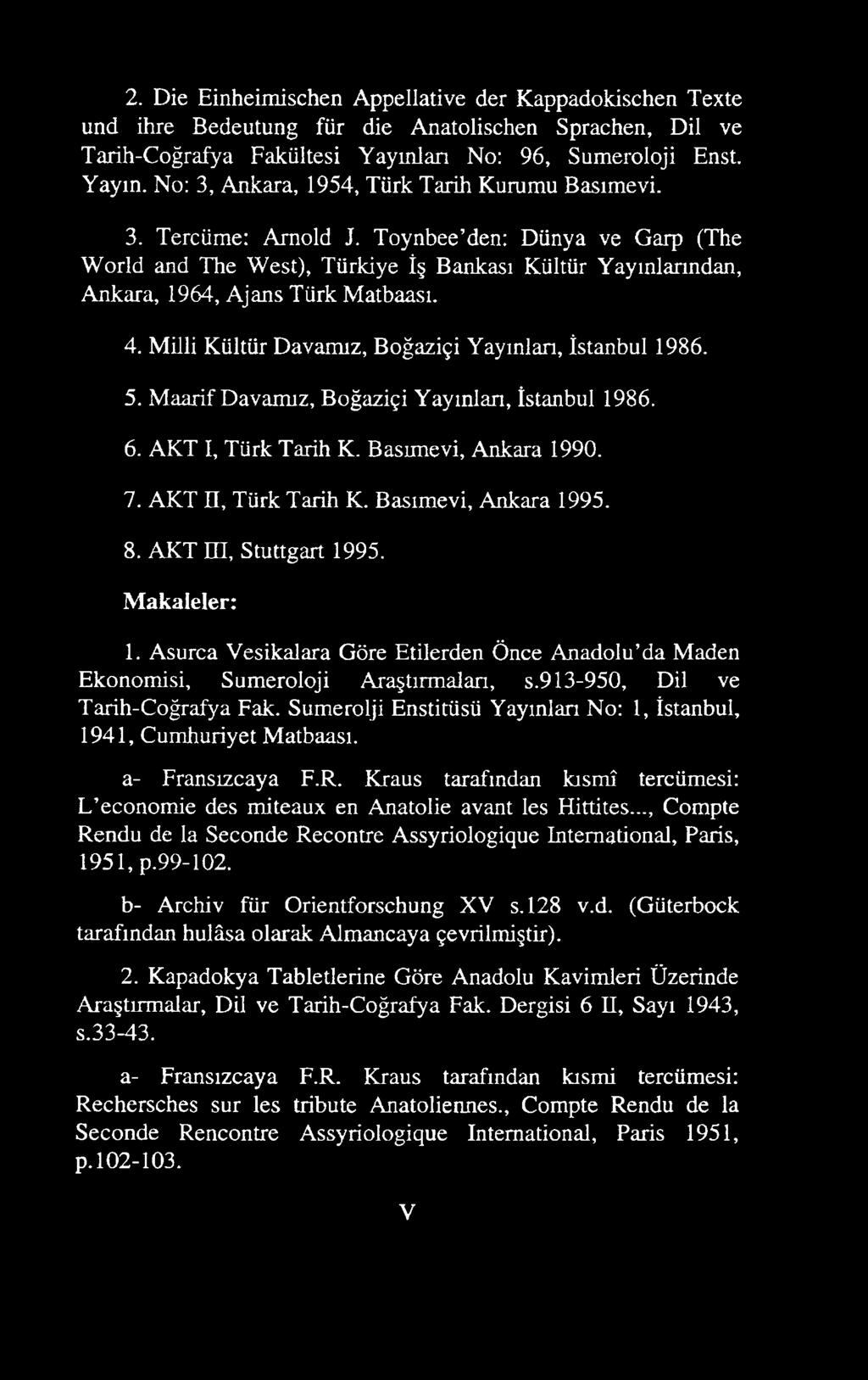 Milli Kültür Davamız, Boğaziçi Yayınlan, İstanbul 1986. 5. Maarif Davamız, Boğaziçi Yayınlan, İstanbul 1986. 6. AKT I, Türk Tarih K. Basımevi, Ankara 1990. 7. AKT II, Türk Tarih K.