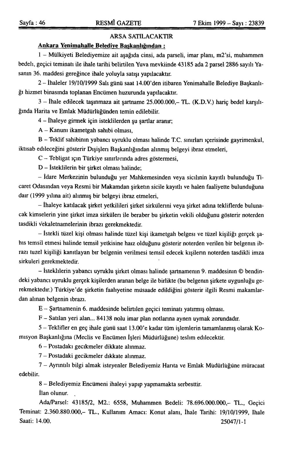 Sayfa: 46 RESMÎ GAZETE 7 Ekim 1999 - Sayı: 23839 ARSA SATILACAKTIR Ankara Yenimahalle Belediye Başkanlığından ; 1 - Mülkiyeti Belediyemize ait aşağıda cinsi, ada parseli, imar planı, m2'si, muhammen