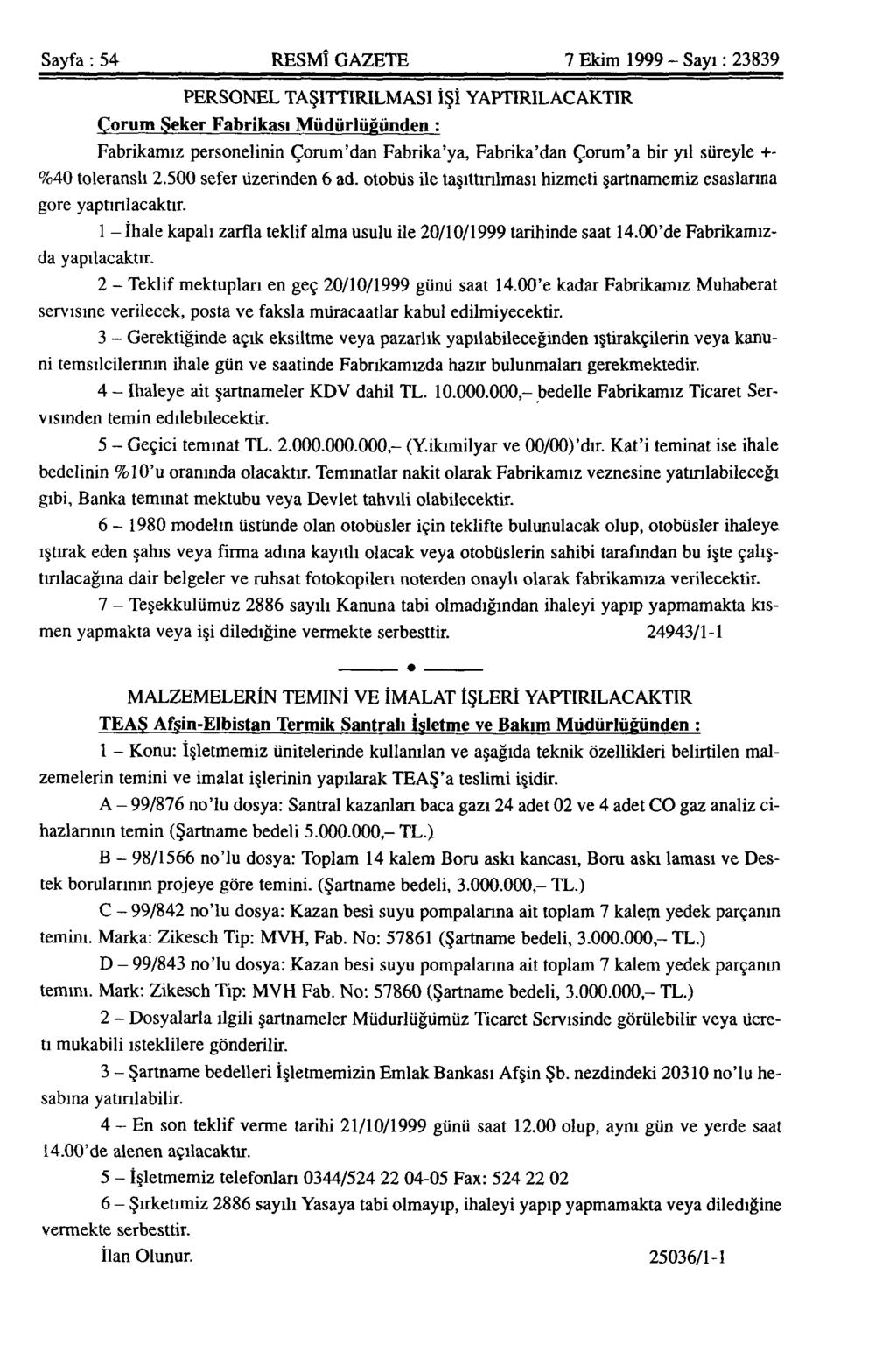 Sayfa : 54 RESMÎ GAZETE 7 Ekim 1999 - Sayı: 23839 PERSONEL TAŞ1TTIRILMASI İŞİ YAPTIRILACAKTIR Çorum Şeker Fabrikası Müdürlüğünden : Fabrikamız personelinin Çorum'dan Fabrika'ya, Fabrika'dan Çorum'a