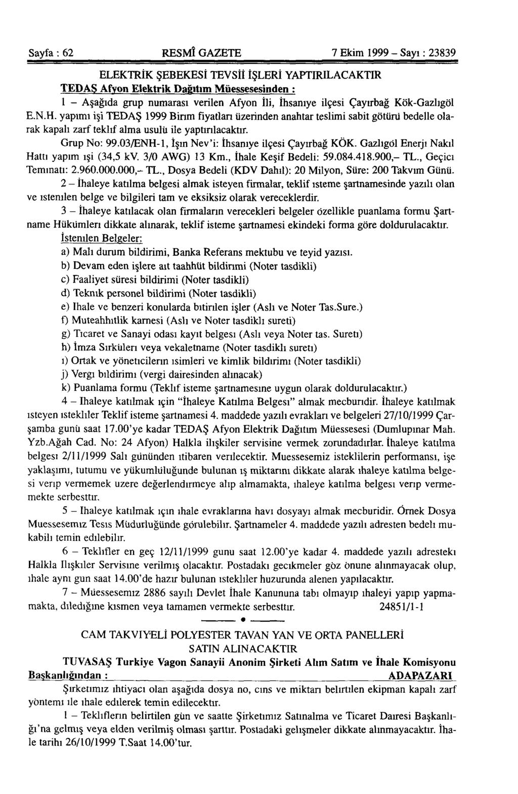 Sayfa : 62 RESMÎ GAZETE 7 Ekim 1999 - Sayı : 23839 ELEKTRİK ŞEBEKESİ TEVSİİ İŞLERİ YAPTIRILACAKTIR TEDAŞ Afyon Elektrik Dağıtım Müessesesinden : 1 - Aşağıda grup numarası verilen Afyon İli, İhsaniye