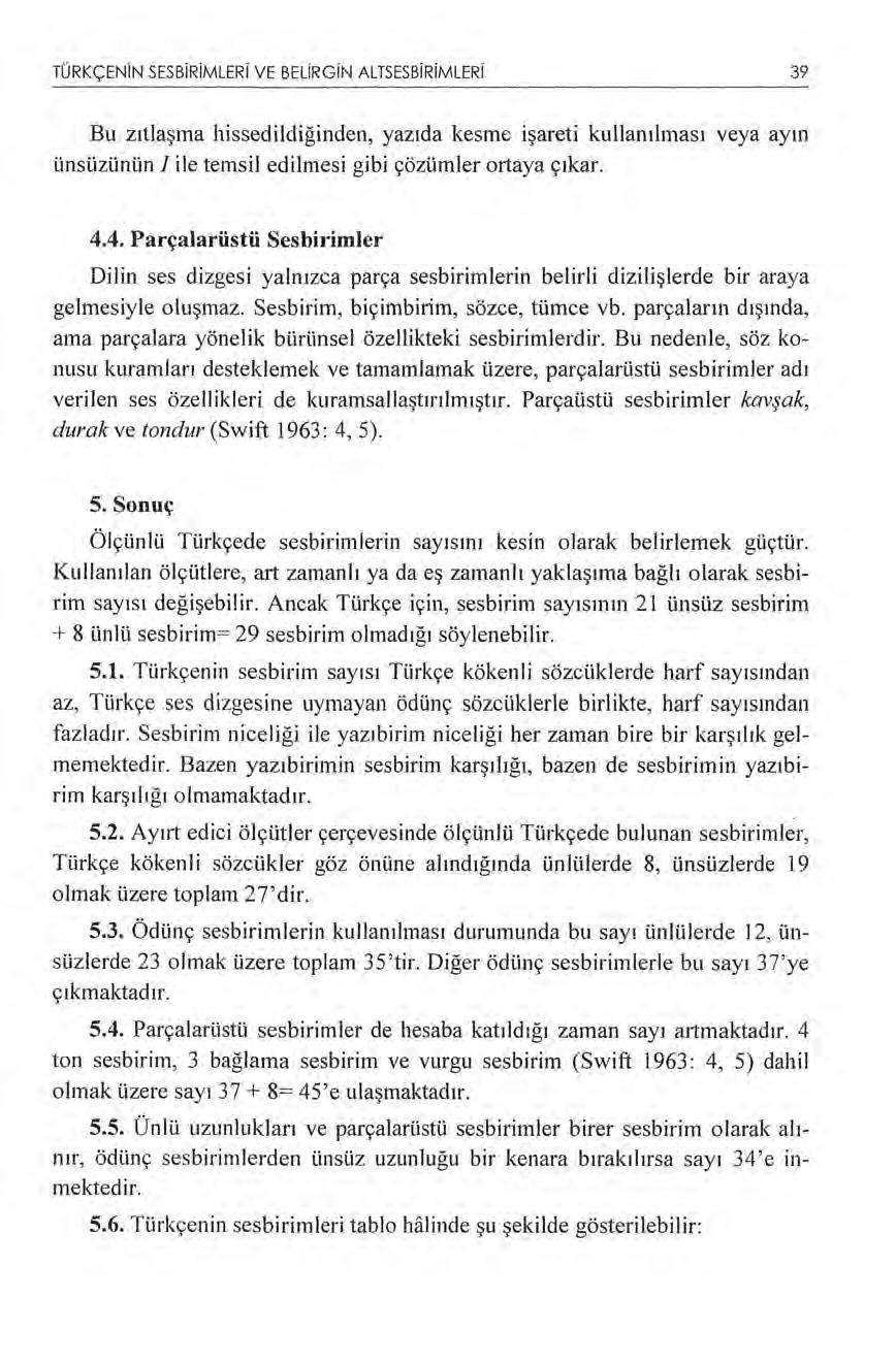 TÜRKÇENiN SESBiRiMLERi VE BELiRGiN ALTSESBiRiMLERi 39 Bu zıttaşma hissedildiğinden, yazıda kesme işareti kullanılması veya ayın ünsüzünün I ile temsil edilmesi gibi çözümler ortaya çıkar. 4.