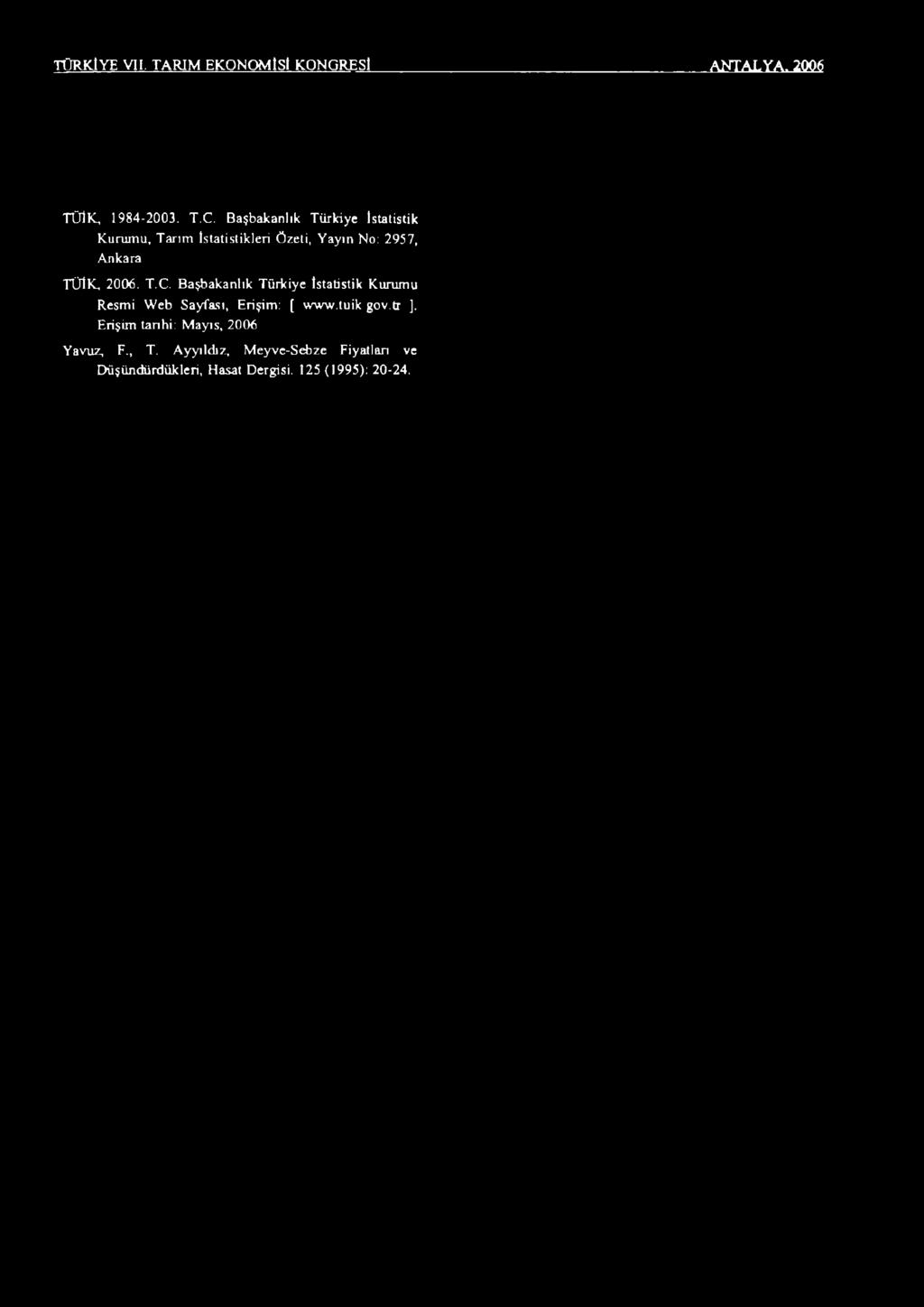 TÜRKİYE VII. TARIM EKONOMİSİ KONGRESİ ANTALYA. 2006 TÜİK, 1984-2003. T.C. Başbakanlık Türkiye İstatistik Kurumu, Tarım İstatistikleri Özeti, Yayın No: 2957, Ankara TÜİK, 2006. T.C. Başbakanlık Türkiye İstatistik Kurumu Resmi Web Sayfası, Erişim: [ www.
